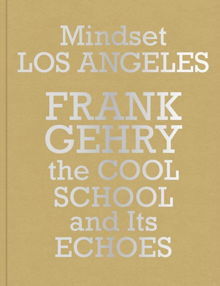 Mindset Los Angeles-Frank Gehry, the Cool School and Its Echoes