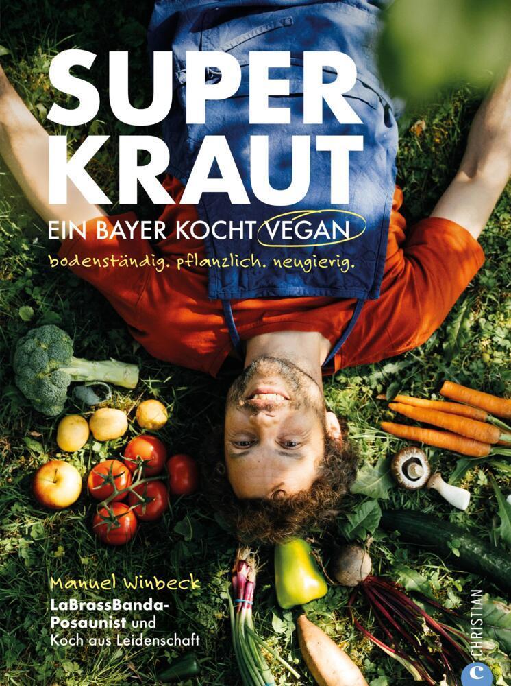 Superkraut. Ein Bayer kocht vegan: bodenständig. pflanzlich. neugierig. LaBrassBanda-Posaunist und Koch aus Leidenschaft.