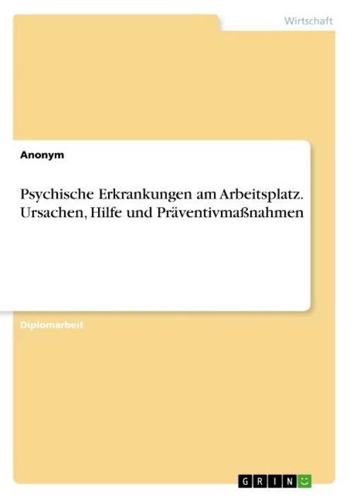 Psychische Erkrankungen am Arbeitsplatz. Ursachen, Hilfe und Präventivmaßnahmen