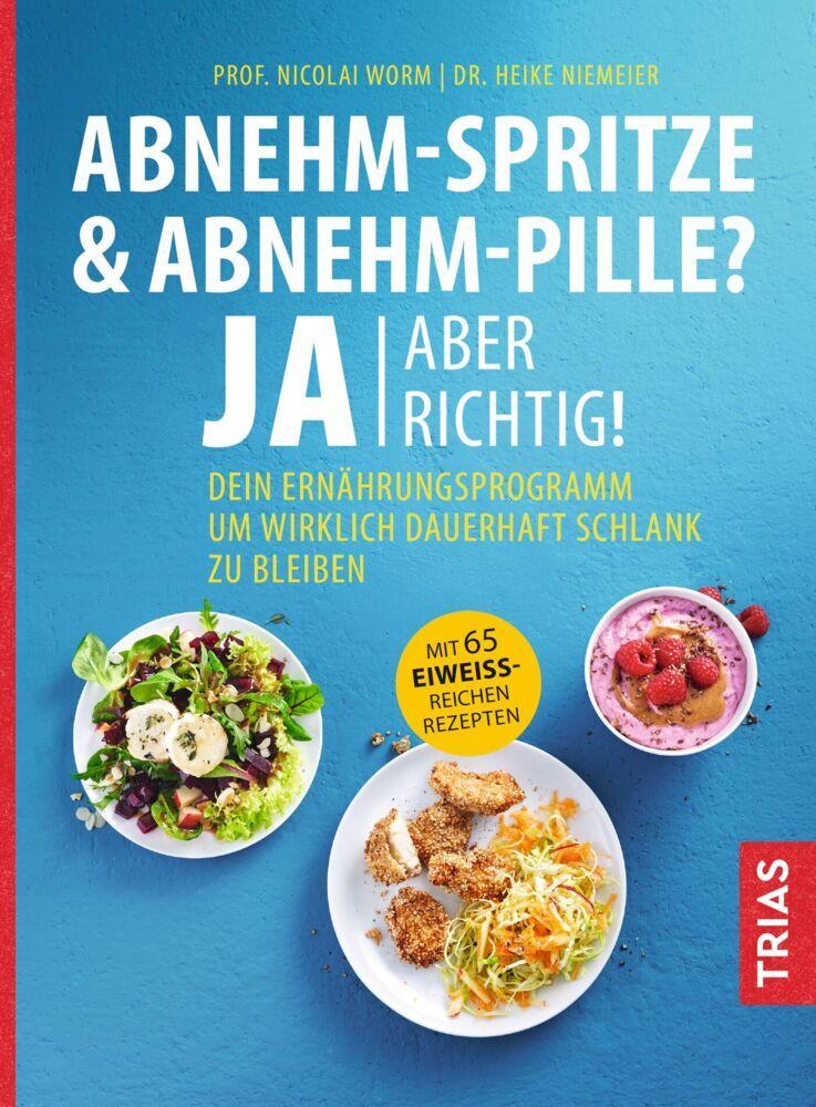 Abnehm-Spritze & Abnehm-Pille? Ja, aber richtig!: Dein Ernährungsprogramm, um wirklich dauerhaft schlank zu bleiben. Mit 65 eiweißreichen Rezepten