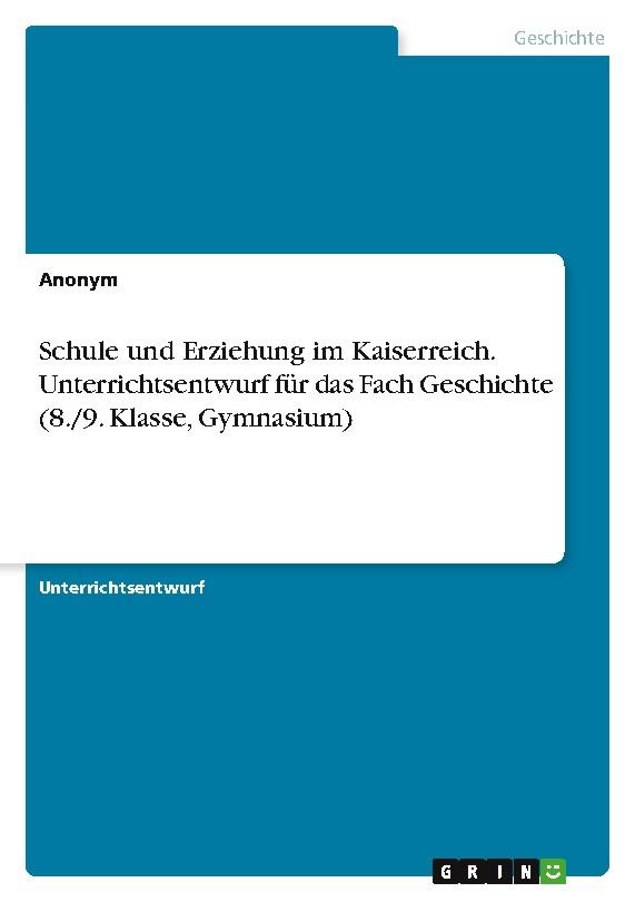 Schule und Erziehung im Kaiserreich. Unterrichtsentwurf für das Fach Geschichte (8./9. Klasse, Gymnasium)