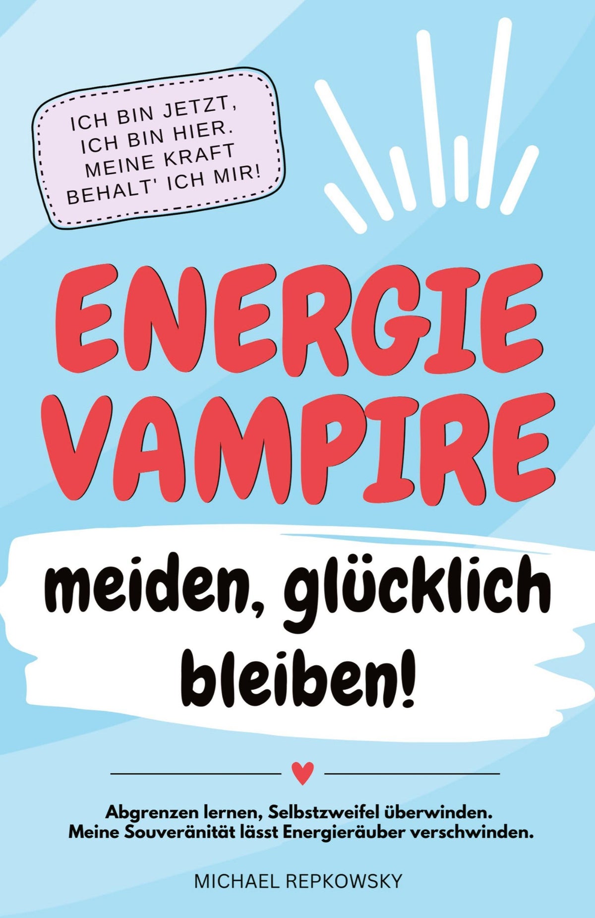 Energievampire meiden, glücklich bleiben! Abgrenzen lernen, Selbstzweifel überwinden. Meine Souveränität lässt Energieräuber verschwinden!