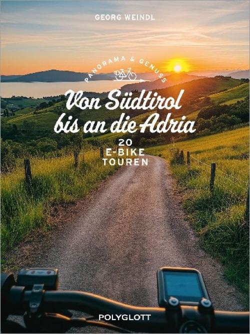 Panorama & Genuss – Von Südtirol bis an die Adria: 20 E-Bike-Touren in Italien zu kulinarischen Entdeckungen, stilvollen Unterkünften und charmanten Geschichten am Wegesrand
