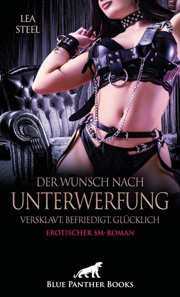 Der Wunsch nach Unterwerfung - versklavt, befriedigt, glücklich | Erotischer SM-Roman