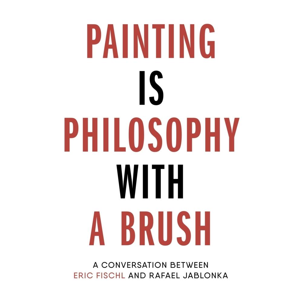 Eric Fischl. Painting is Philosophy with a Brush.