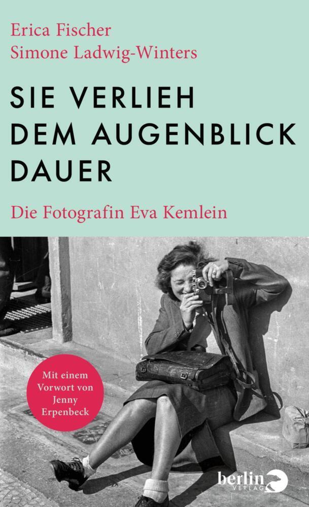 Sie verlieh dem Augenblick Dauer: Die Fotografin Eva Kemlein | Mit einem Vorwort von Jenny Erpenbeck