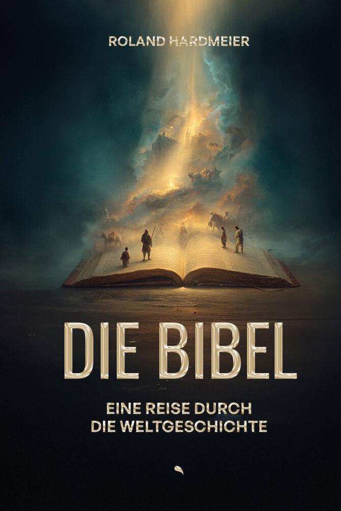 Die Bibel. Eine Reise durch die Weltgeschichte.