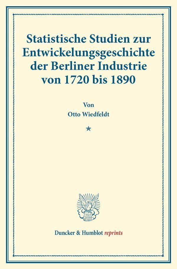 Statistische Studien zur Entwickelungsgeschichte der Berliner Industrie von 1720 bis 1890.