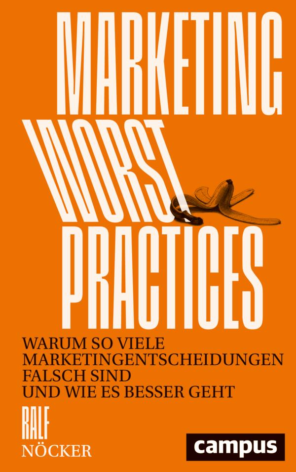 Marketing Worst Practice: Warum so viele Marketingentscheidungen falsch sind und wie es besser geht