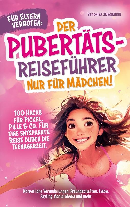 Für Eltern verboten: Der Pubertäts-Reiseführer nur für Mädchen! 100 Hacks für Pickel, Pille & Co. Für eine entspannte Reise durch die Teenagerzeit.