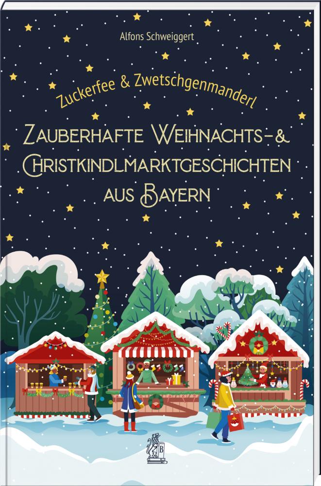 Zuckerfee & Zwetschgenmanderl - zauberhafte Weihnachts- und Christkindlmarktgeschichten aus Bayern