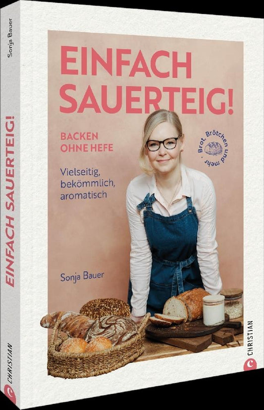 Einfach Sauerteig!: Backen ohne Hefe: Brot, Brötchen & mehr. Vielseitig, bekömmlich, aromatisch