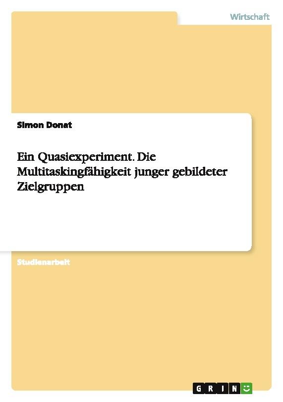 Ein Quasiexperiment. Die Multitaskingfähigkeit junger gebildeter Zielgruppen