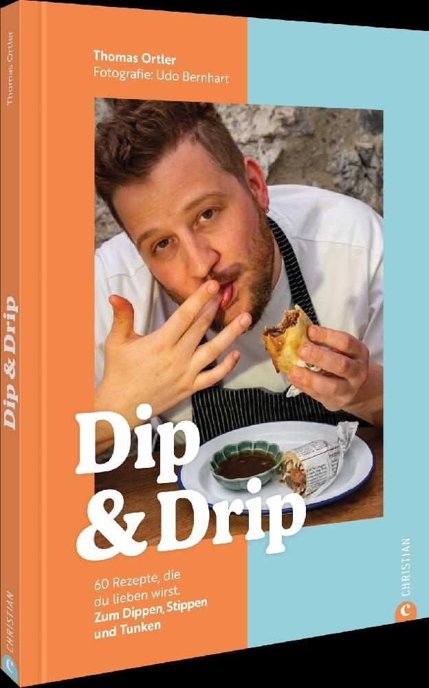 Dip & Drip: 60 Rezepte, die du lieben wirst. Zum Dippen, Stippen und Tunken. Perfekte Ideen für gesellige Abende und alltägliche Genussmomente.