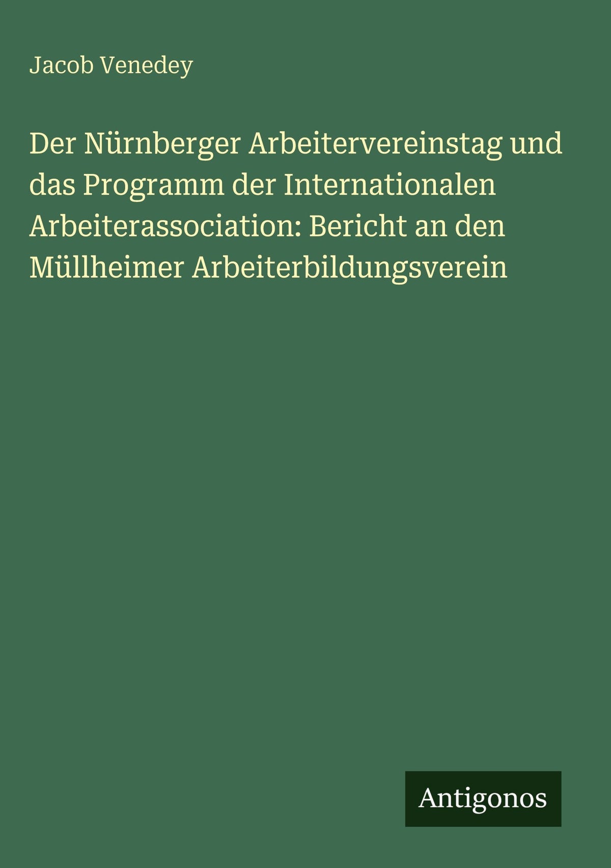 Der Nürnberger Arbeitervereinstag und das Programm der Internationalen Arbeiterassociation: Bericht an den Müllheimer Arbeiterbildungsverein