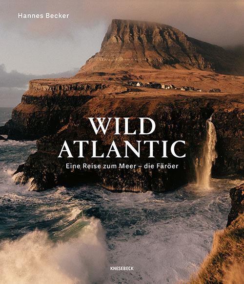 Wild Atlantic: Eine Reise zum Meer - die Färöer. Ein Bildband über die Färöer-Inseln. Faszinierende Naturfotografie, raue Klippen, Mensch, Land & Meer – für Reise- und Naturfans