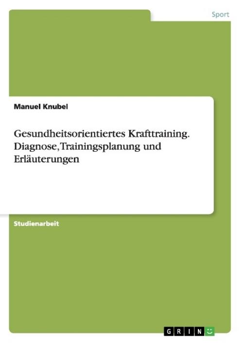 Gesundheitsorientiertes Krafttraining. Diagnose, Trainingsplanung und Erläuterungen