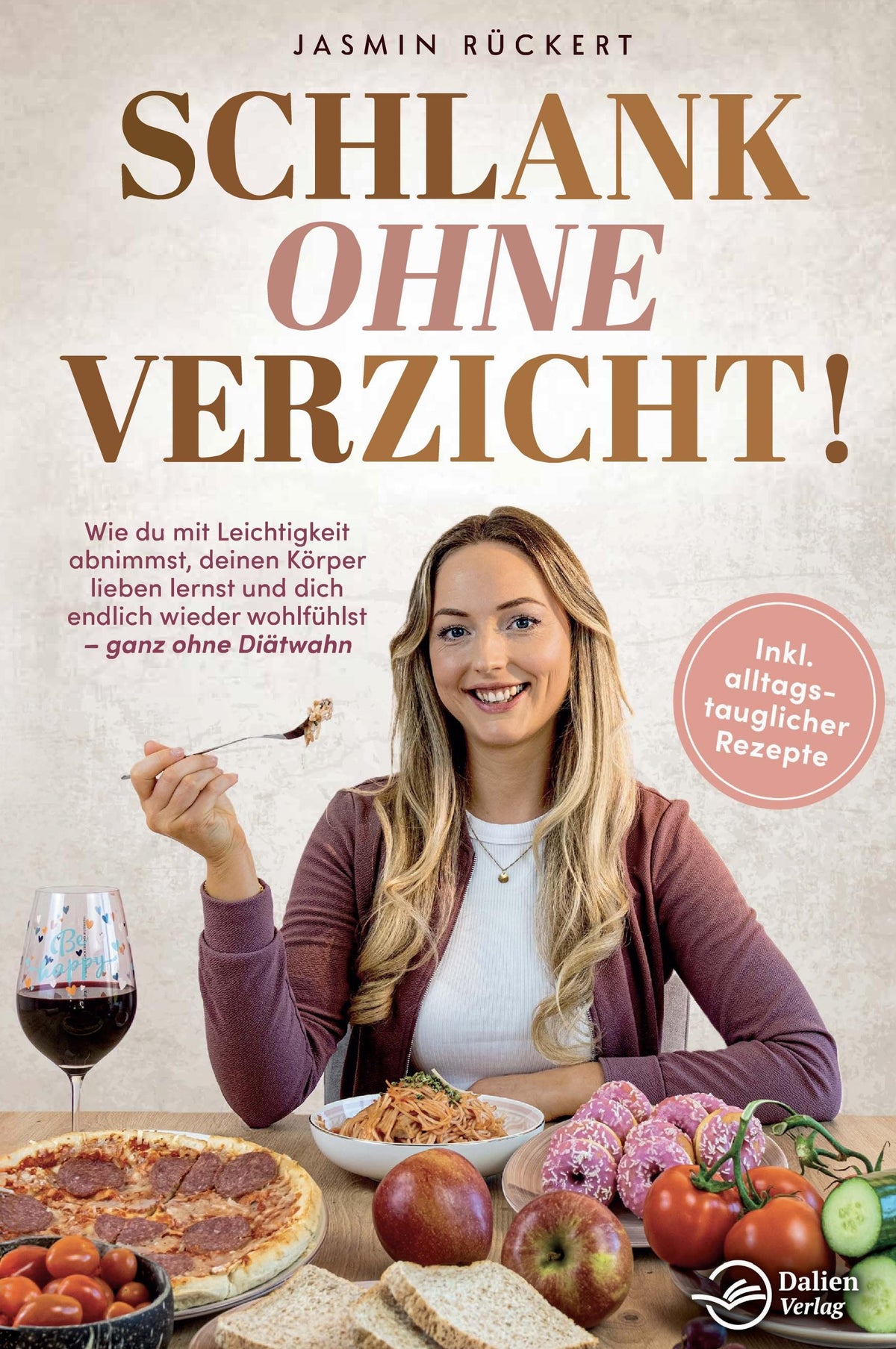Schlank ohne Verzicht! Wie du mit Leichtigkeit abnimmst, deinen Körper lieben lernst und dich endlich wieder wohlfühlst: ganz ohne Diätwahn