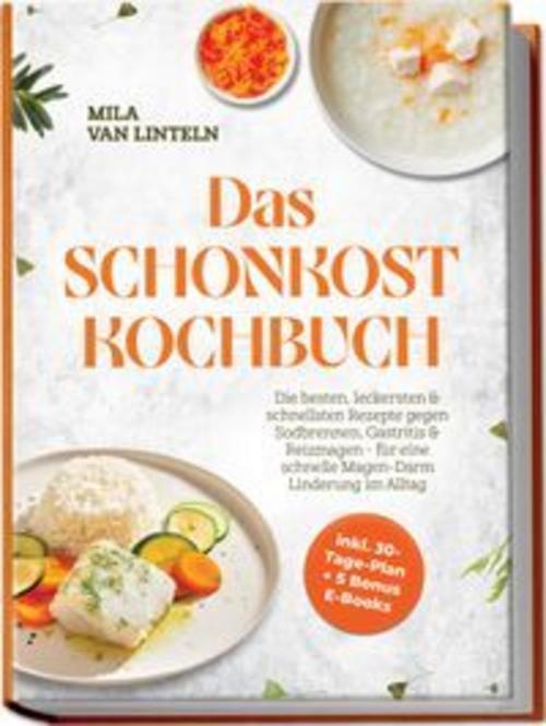 Das Schonkost Kochbuch: Die besten, leckersten & schnellsten Rezepte gegen Sodbrennen, Gastritis & Reizmagen - für eine schnelle Magen-Darm Linderung im Alltag - inkl. 30-Tage-Plan + 5 Bonus E-Books