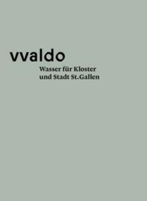 Wasser für Kloster und Stadt St. Gallen (vvaldo - vademecum VI)