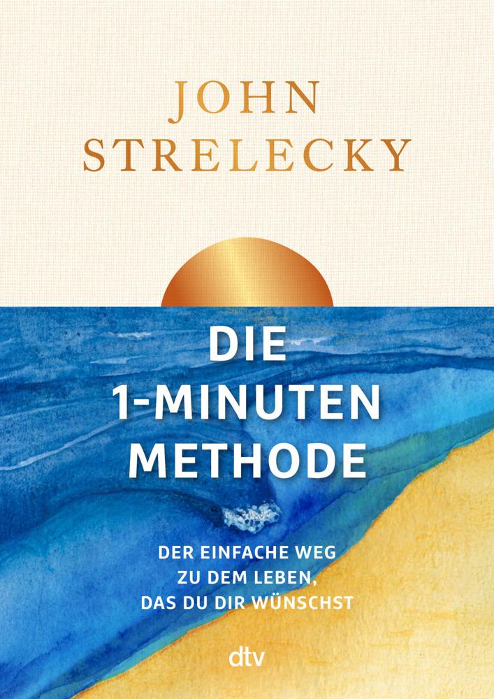 Die 1-Minuten-Methode: Der einfache Weg zu dem Leben, das du dir wünschst