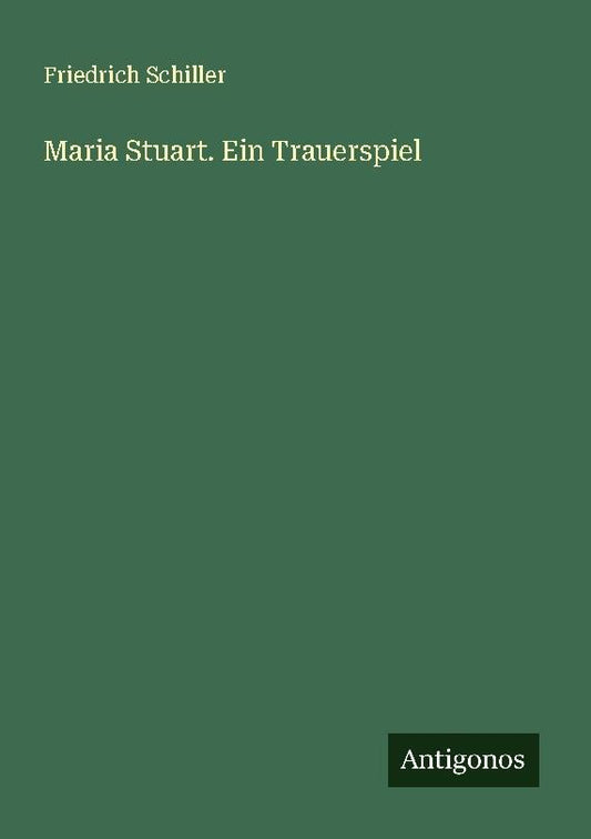 Maria Stuart. Ein Trauerspiel