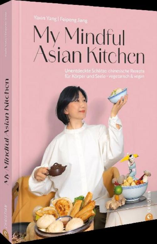 My Mindful Asian Kitchen: Unentdeckte Schätze: chinesische Rezepte für Körper und Seele
