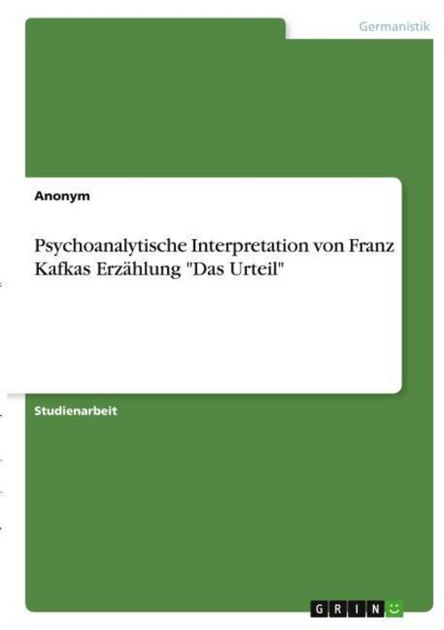 Psychoanalytische Interpretation von Franz Kafkas Erzählung \"Das Urteil\"