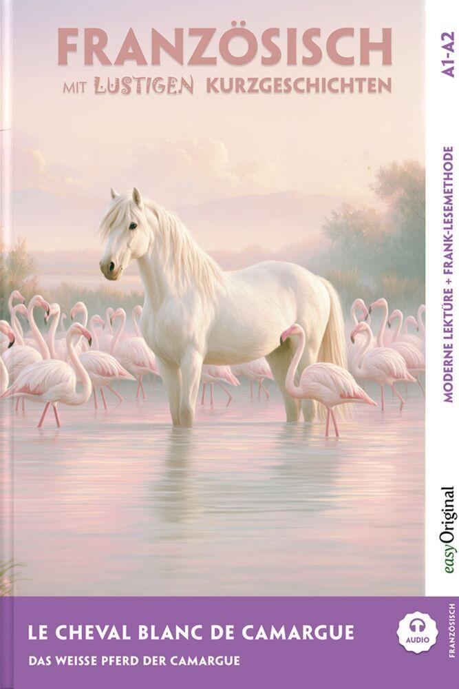 Le Cheval Blanc de Camargue - Französisch lernen mit lustigen Kurzgeschichten A1-A2 (+ Audio-Online)