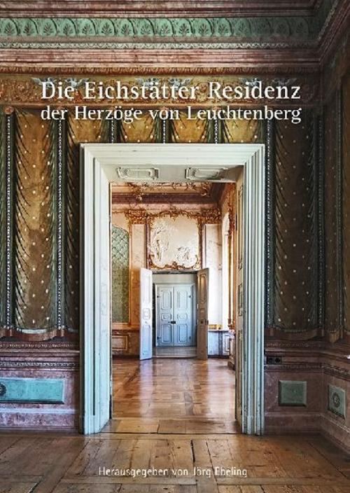 Die Eichstätter Residenz der Herzöge von Leuchtenberg