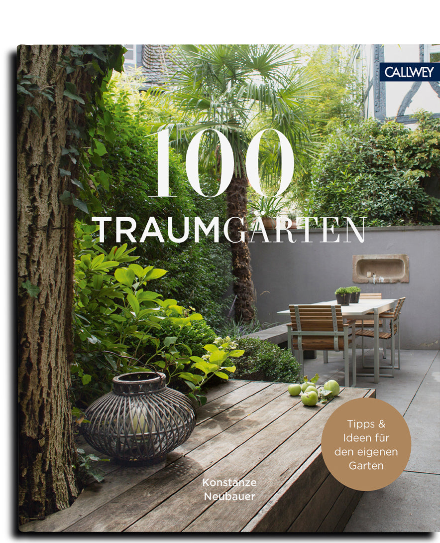 100 Traumgärten: Mit Tipps und Ideen für den eigenen Garten