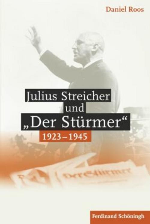 Julius Streicher und \"Der Stürmer\" 1923 - 1945