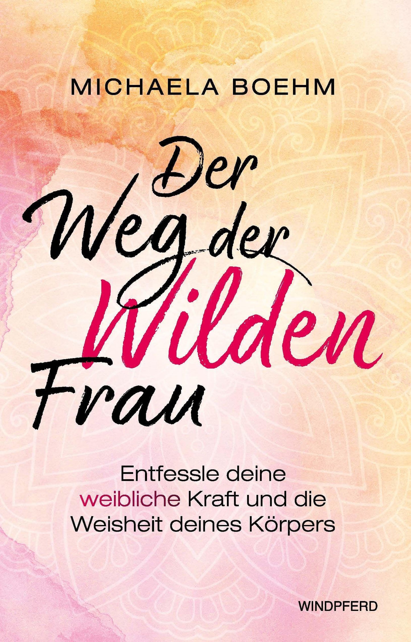 Der Weg der Wilden Frau: Entfessle deine weibliche Kraft und die Weisheit deines Körpers