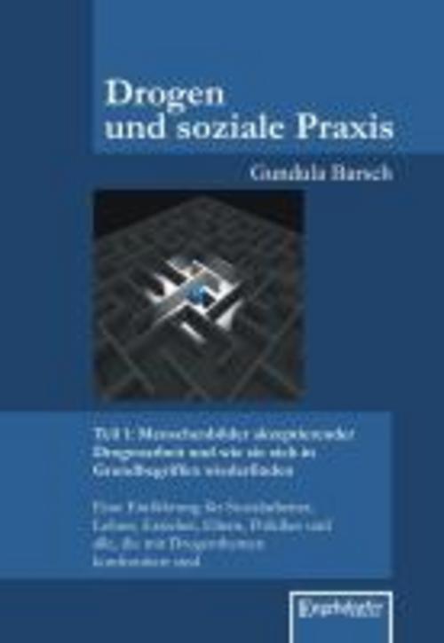Buchcover: Drogen und soziale Praxis - Teil 1: Menschenbilder akzeptierender Drogenarbeit und wie sie sich in Grundbegriffen wiederfinden