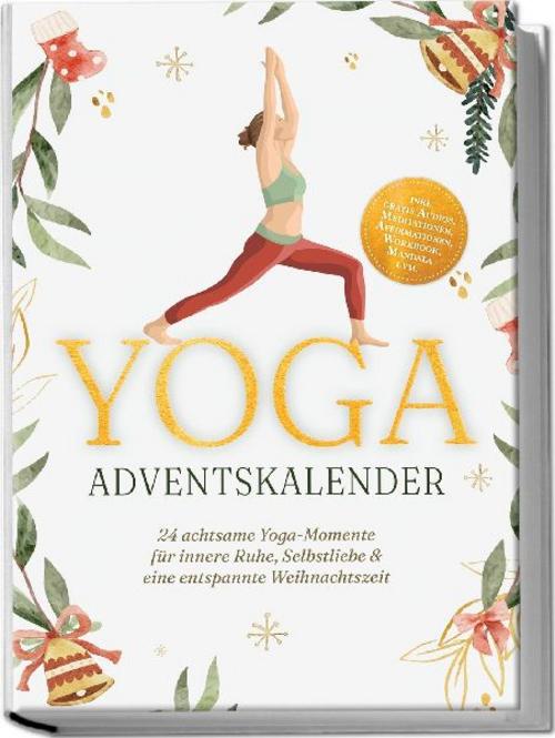 Yoga Adventskalender: 24 achtsame Yoga-Momente für innere Ruhe, Selbstliebe & eine entspannte Weihnachtszeit - inkl. gratis Audios, Meditationen, Affirmationen, Workbook, Mandala uvm.