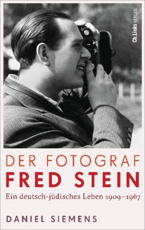 Der Fotograf Fred Stein: Ein deutsch-jüdisches Leben 1909 bis 1967