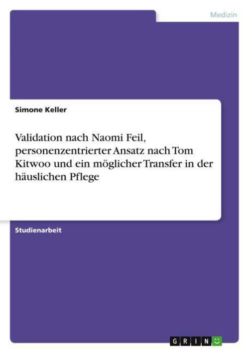 Validation nach Naomi Feil, personenzentrierter Ansatz nach Tom Kitwoo und ein möglicher Transfer in der häuslichen Pflege