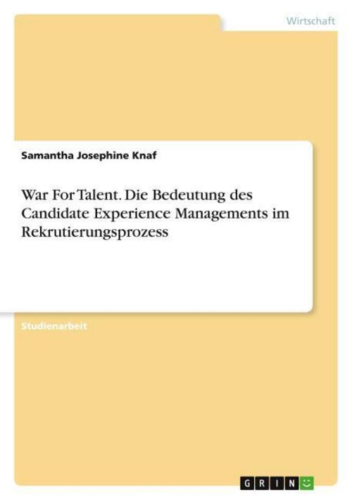 War For Talent. Die Bedeutung des Candidate Experience Managements im Rekrutierungsprozess