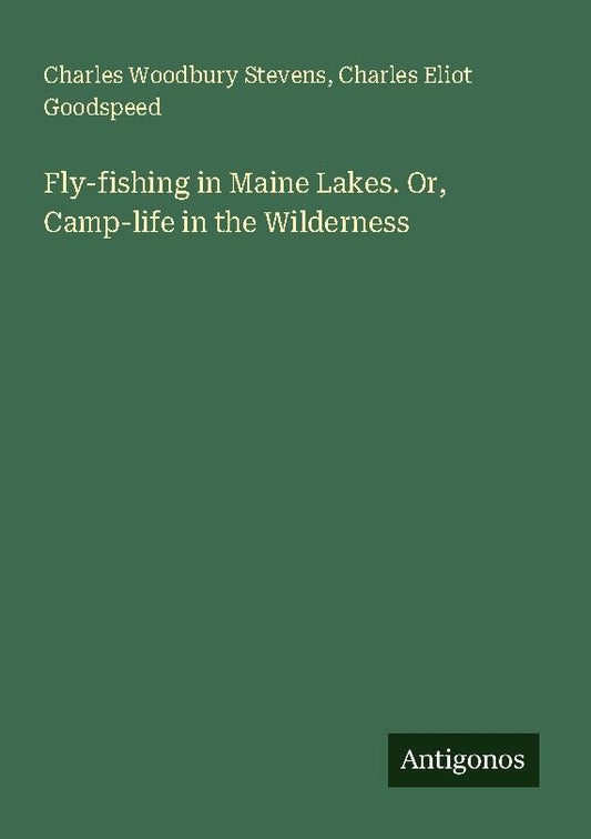 Fly-fishing in Maine Lakes. Or, Camp-life in the Wilderness