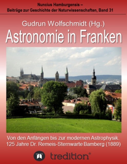 Buchcover: Astronomie in Franken - Von den Anfängen bis zur modernen Astrophysik. 125 Jahre Dr. Remeis-Sternwarte Bamberg (1889).