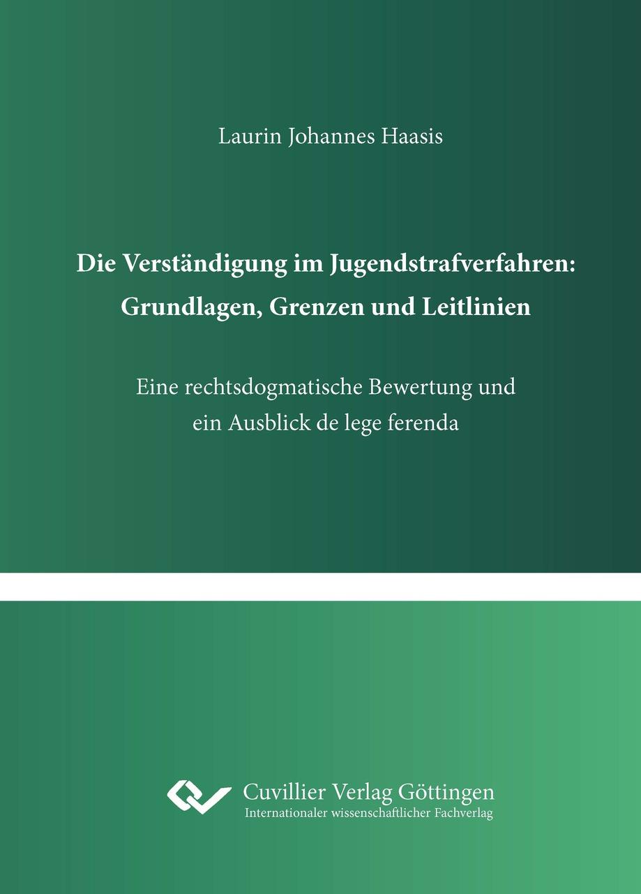 Die Verständigung im Jugendstrafverfahren: Grundlagen, Grenzen und Leitlinien. Eine rechtsdogmatische Bewertung und ein Ausblick de lege ferenda