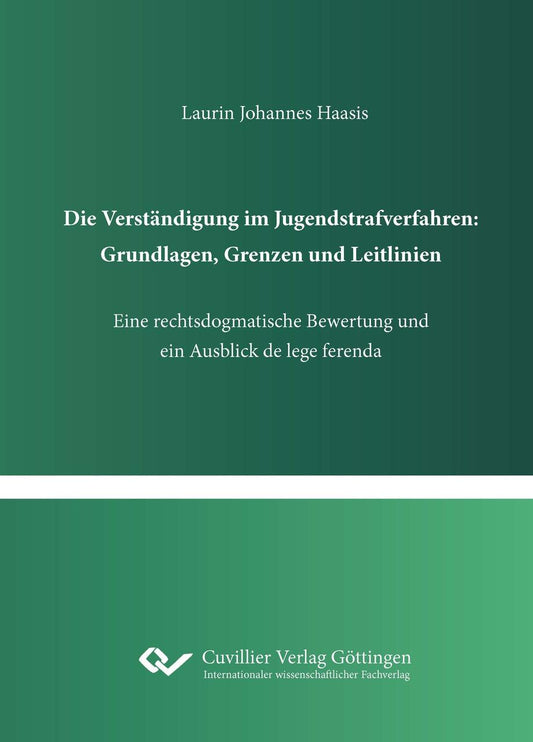 Die Verständigung im Jugendstrafverfahren: Grundlagen, Grenzen und Leitlinien. Eine rechtsdogmatische Bewertung und ein Ausblick de lege ferenda