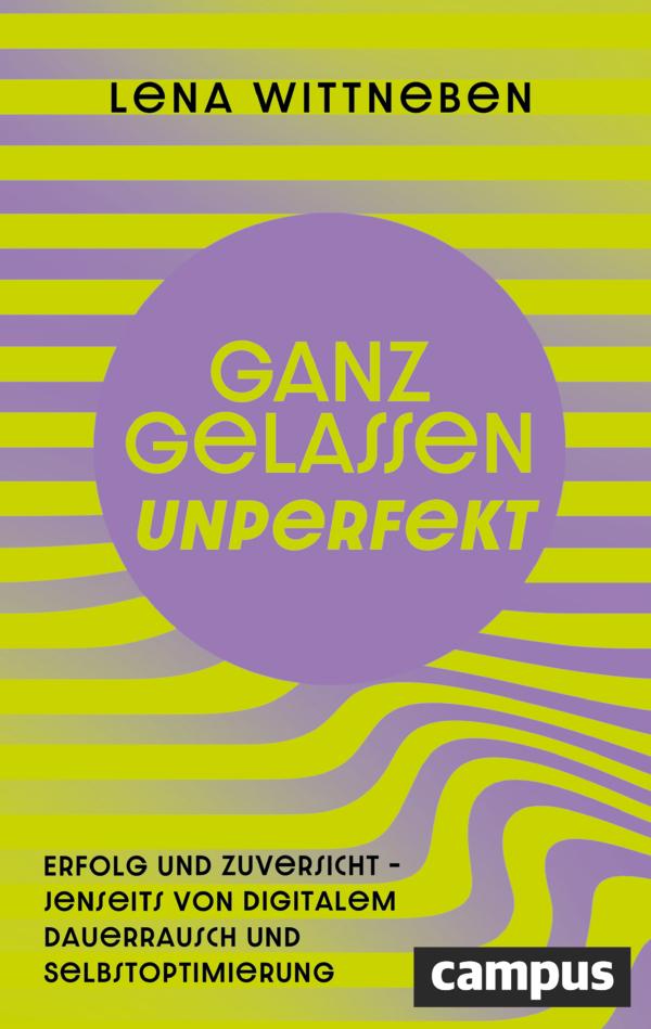 Ganz gelassen unperfekt: Erfolg und Zuversicht – jenseits von digitalem Dauerrausch und Selbstoptimierung