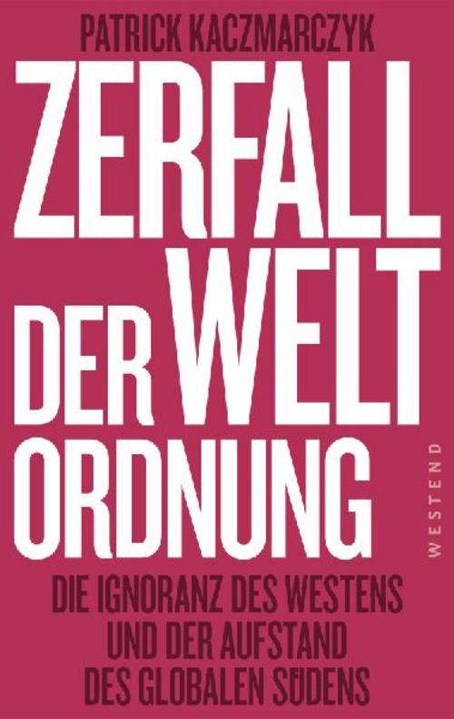 Zerfall der Weltordnung: Die Ignoranz des Westens und der Aufstand des globalen Südens