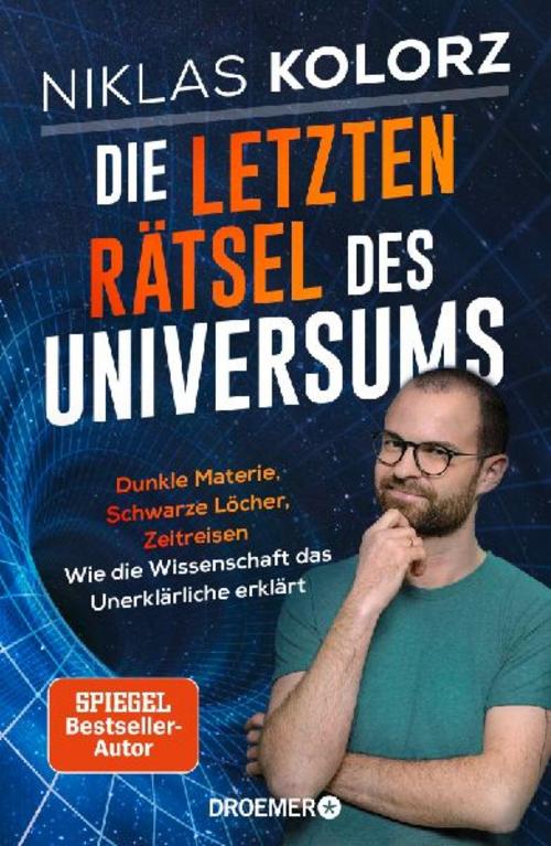 Die letzten Rätsel des Universums: Dunkle Materie, Schwarze Löcher, Zeitreisen – Wie die Wissenschaft das Unerklärliche erklärt | Vom Autor von »(Fast) Alles einfach erklärt«
