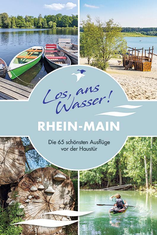 Los, ans Wasser! Rhein-Main: Die 65 schönsten Ausflüge vor der Haustür (Los, ans Wasser!: Die schönsten Ausflüge vor der Haustür)