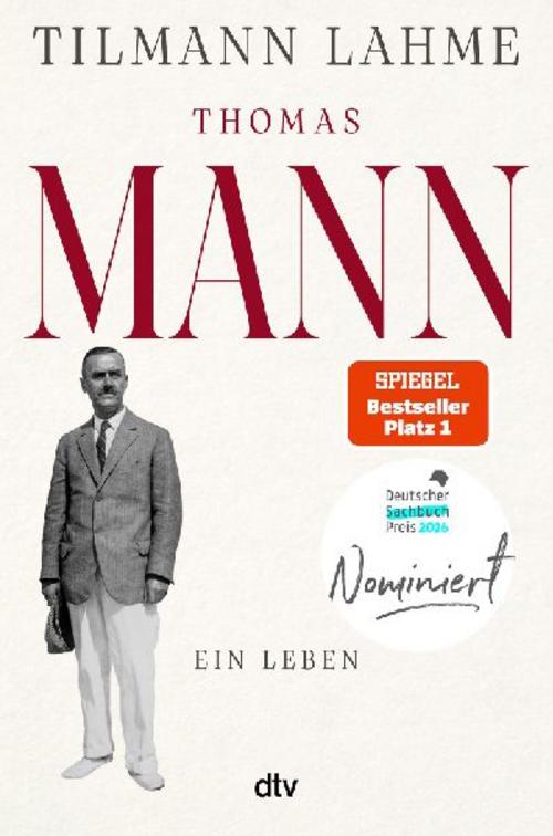 Thomas Mann: Ein Leben | »Tilmann Lahmes Buch wird noch von vielen Generationen gelesen werden.« Edo Reents, FAZ