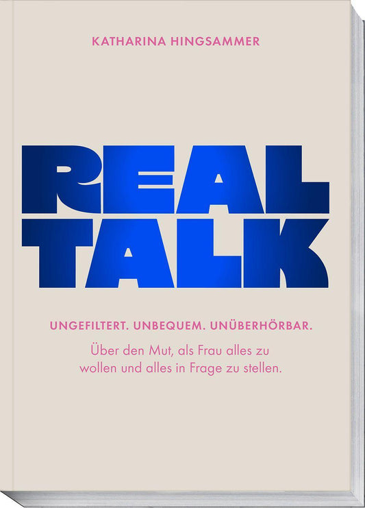 Realtalk: Ungefiltert. Unbequem. Unüberhörbar. Über den Mut, als Frau alles zu wollen und alles in Frage zu stellen.