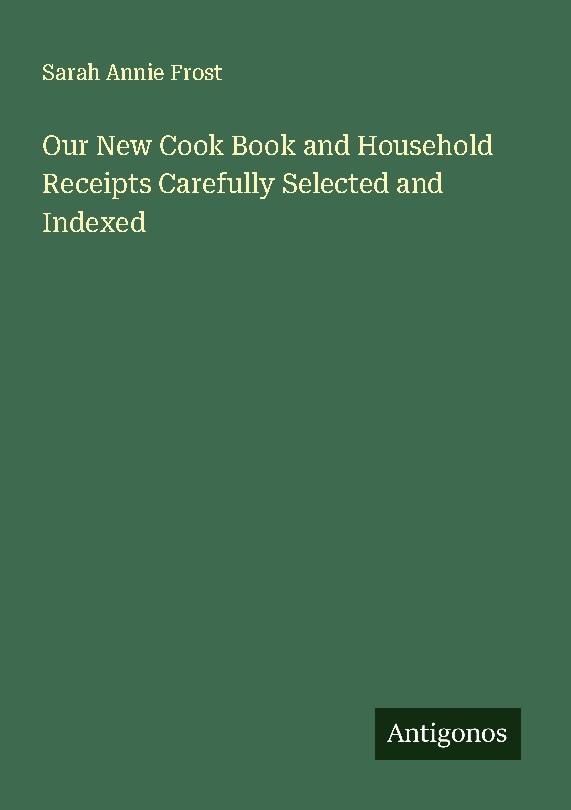 Our New Cook Book and Household Receipts Carefully Selected and Indexed