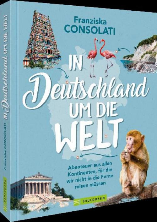 In Deutschland um die Welt: Abenteuer aus allen Kontinenten, für die wir nicht in die Ferne reisen müssen – eine Reiseinspiration für Mikroabenteuer und faszinierende Erlebnisse in Deutschland.